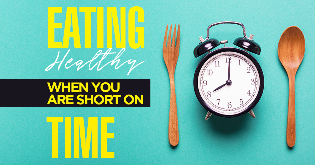 Eating Healthy When You Are Short on Time